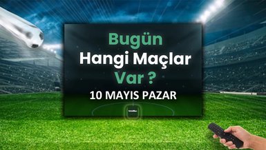 Bugünkü maçlar 10 Mayıs Pazar | Bugün kimin maçı var, hangi kanalda?