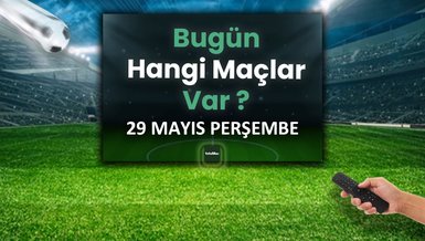 Bugünkü maçlar 29 Mayıs Perşembe 2025 | Bugün hangi maçlar var?