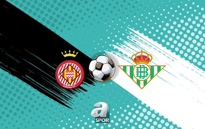Girona-Real Betis maçı canlı: Ne zaman, saat kaçta ve hangi kanalda?